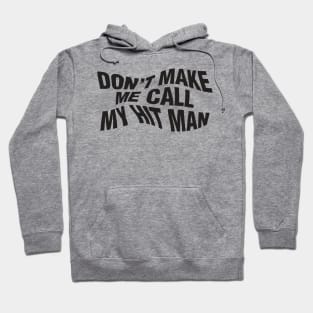 Don't Make Me Call My Hit Man Hoodie